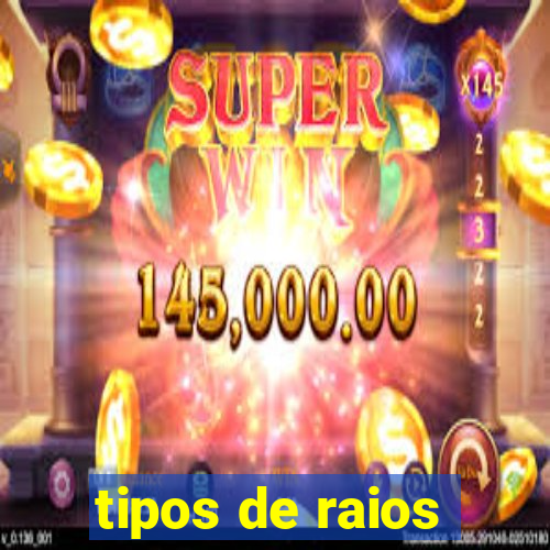 tipos de raios